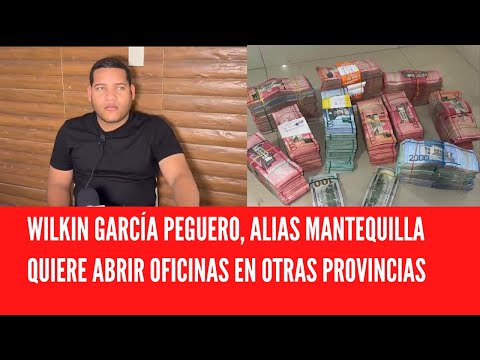 WILKIN GARCÍA PEGUERO, ALIAS MANTEQUILLA QUIERE ABRIR OFICINAS EN OTRAS PROVINCIAS