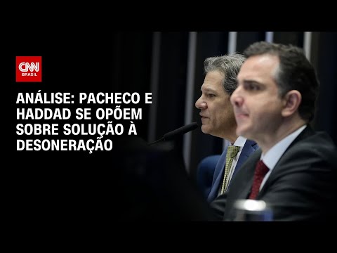 Análise: Pacheco e Haddad se opõem sobre solução à desoneração | WW