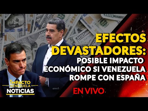 EFECTOS DEVASTADORES: posible impacto económico si Venezuela rompe con España