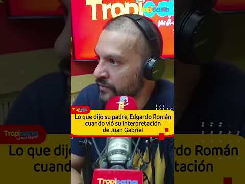 Julián Román : Su padre Edgardo Román; sobre su papel de Juan Gabriel