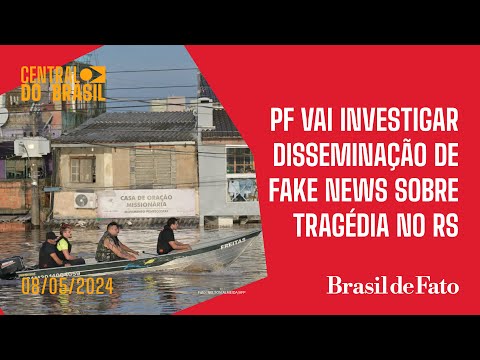 PF vai investigar disseminação de fake news sobre tragédia no Rio Grande do Sul | Central do Brasil