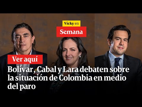 ?  Bolívar, Cabal y Lara debaten sobre la situación de Colombia en medio del paro nacional | Vicky