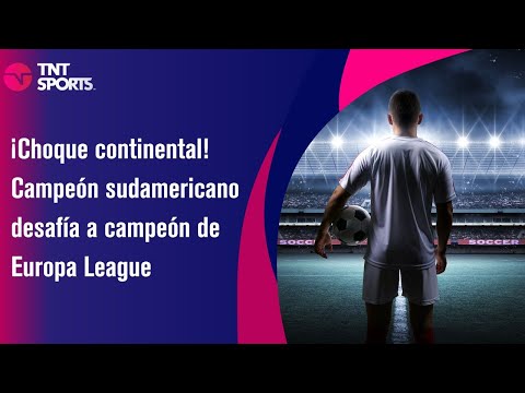 ¡Choque continental! Campeón sudamericano desafía a campeón de Europa League