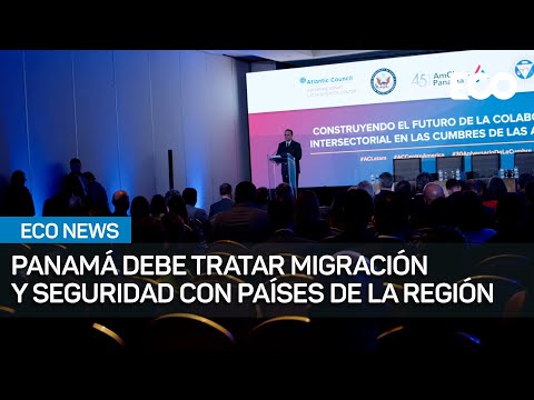 Panamá debe abordar temas de migración y seguridad con sus pares de la región | #EcoNews