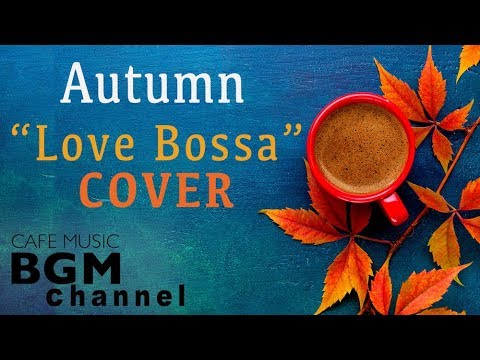 Autumn Cafe - Love Songs Bossa Nova Cover - Relaxing Cafe Music For Work, Study, Sleep
