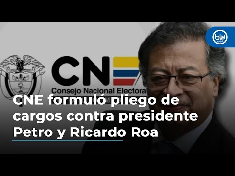 CNE formuló pliego de cargos contra presidente Petro y Ricardo Roa por topes de campaña