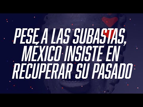 PESE A LAS SUBASTAS, MÉXICO INSISTE EN RECUPERAR SU PASADO - #FlashChat