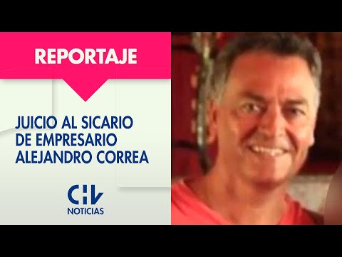 ANTECEDENTES | Comienza el juicio al sicario del empresario Alejandro Correa - CHV Noticias