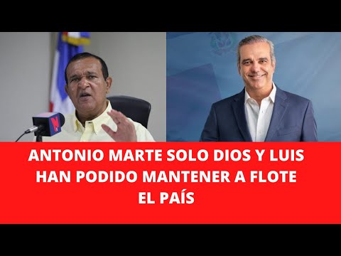 ANTONIO MARTE SOLO DIOS Y LUIS HAN PODIDO MANTENER A FLOTE EL PAÍS
