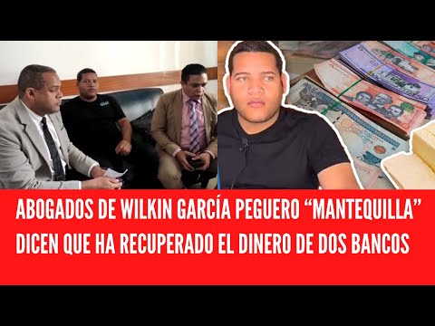 ABOGADOS DE WILKIN GARCÍA PEGUERO “MANTEQUILLA” DICEN QUE HA RECUPERADO EL DINERO DE DOS BANCOS