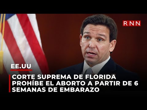 Corte Suprema de Florida prohíbe el aborto a partir de 6 semanas de embarazo