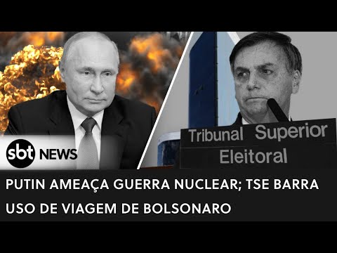AO VIVO: Putin ameaça guerra nuclear; TSE barra uso de viagem de Bolsonaro