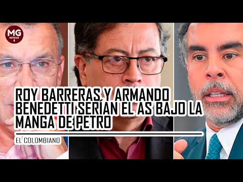 ROY BARRERAS Y ARMANDO BENEDETTI SERÍAN EL AS BAJO LA MANGA DE PETRO