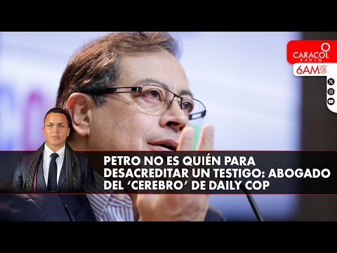 Petro no es quién para desacreditar un testigo: abogado del ‘cerebro’ de Daily Cop | Caracol Radio