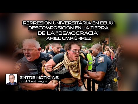 Represión universitaria en EEUU: descomposición en la tierra de la democracia | Ariel Umpiérrez