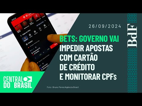 Bets: governo vai impedir apostas com cartão de crédito e monitorar CPFs | Central do Brasil