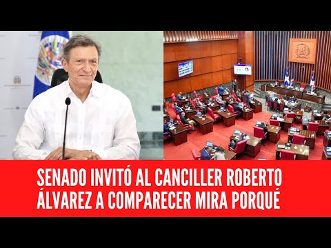SENADO INVITÓ AL CANCILLER ROBERTO ÁLVAREZ A COMPARECER MIRA PORQUÉ