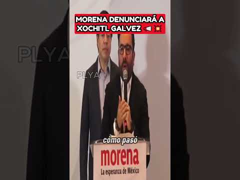 MORENA DENUNCIARA A XOCHITL GALVEZ  #política #mexico #morena