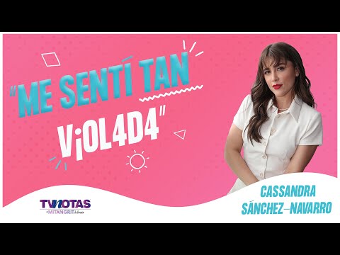 Cassandra Sánchez-Navarro se sintió v¡0lada