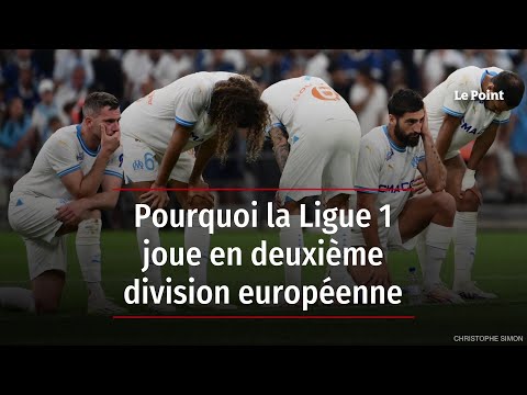 Pourquoi la Ligue 1 joue en deuxième division européenne
