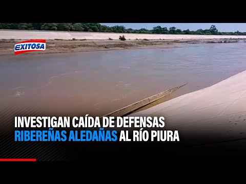 Investigan caída de defensas ribereñas aledañas al río Piura