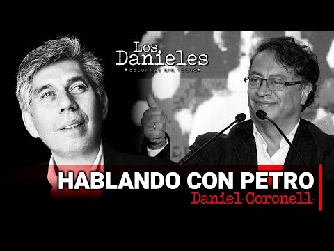 HABLANDO CON PETRO: Columna de DANIEL CORONELL sobre su última entrevista con GUSTAVO PETRO