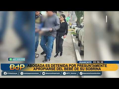 #BDP| HUANCAYO: ABOGADA ES DETENIDA POR PRESUNTAMENTE APROPIARSE DE LA BEBÉ DE SU SOBRINA