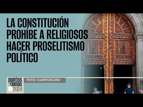 #PuntosYComas ¬ La Constitución prohíbe a religiosos hacer proselitismo político