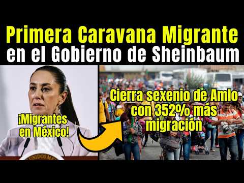 Caravana MIGRANTE: la primera del Gobierno de Sheinbaum, AMLO cerro sexenio con 352% más MIGRACIÓN