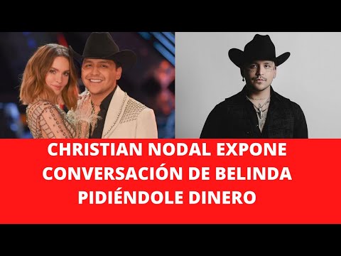 CHRISTIAN NODAL EXPONE CONVERSACIÓN DE BELINDA PIDIÉNDOLE DINERO