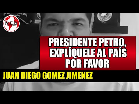 PRESIDENTE PETRO, EXPLIQUELE AL PAÍS POR FAVOR  Juan Diego Gómez