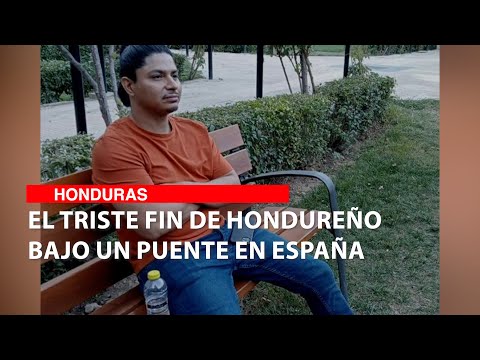 El triste fin de hondureño bajo un puente en España