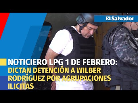 Noticiero LPG 1 de febrero: Dictan detención a Wilber Rodríguez por agrupaciones ilicitas