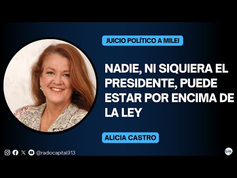 Alicia Castro: Milei no quiere decir las palabras juicio político porque significan destitución
