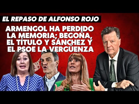 Alfonso Rojo: “Armengol ha perdido la memoria; Begoña, el título y Sánchez y el PSOE la vergüenza”