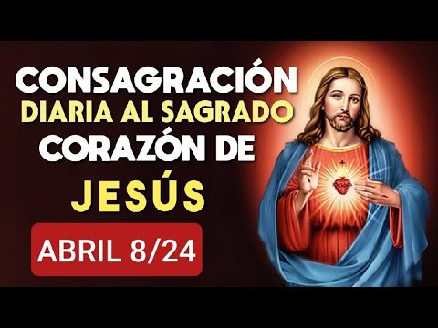 ? CONSAGRACIÓN DEL DÍA AL SAGRADO CORAZÓN DE JESÚS.  LUNES 8 DE ABRIL 2024 ?