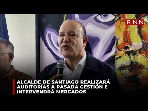 ALCALDE DE SANTIAGO REALIZARÁ AUDITORÍAS A PASADA GESTIÓN E INTERVENDRÁ MERCADOS