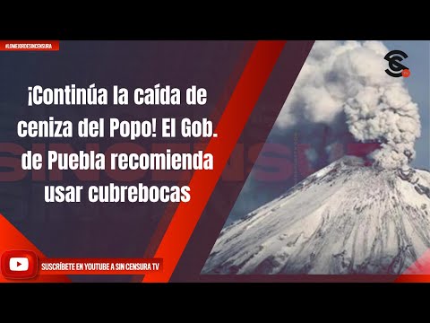 ¡Continúa la caída de ceniza del Popo! El Gob. de Puebla recomienda usar cubrebocas
