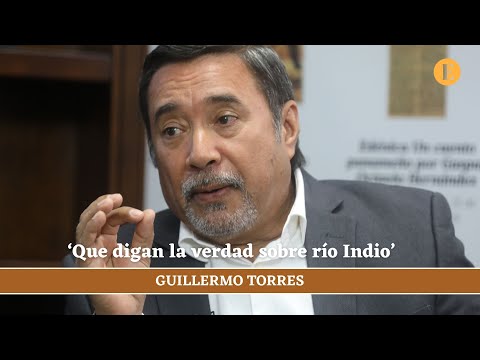 Guillermo Torres: ‘Que digan la verdad sobre ri?o Indio’