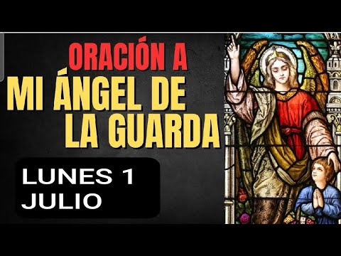 ORACIÓN AL ÁNGEL DE LA GUARDA.  LUNES 1 DE JULIO 2024.