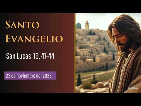 Evangelio del 23 de noviembre del 2023 según San Lucas 19:41-44