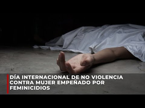 Día Internacional de no Violencia Contra Mujer empeñado por feminicidios