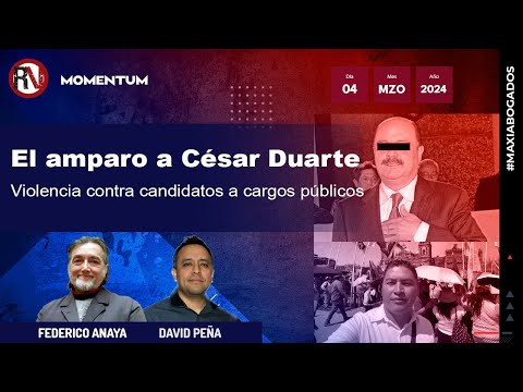 #Maxiabogados - El amparo a César Duarte | Violencia contra candidatos a cargos públicos