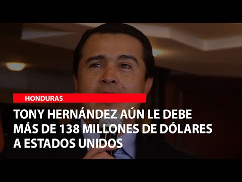 Tony Hernández aún le debe más de 138 millones de dólares a Estados Unidos
