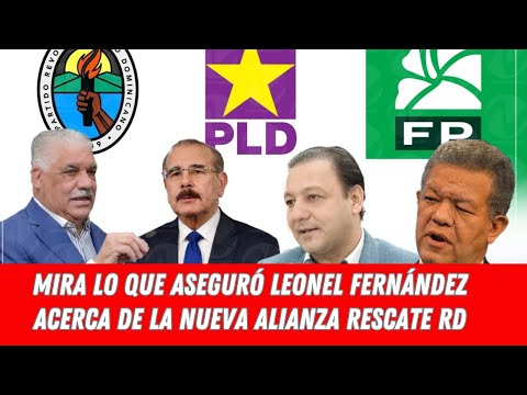 MIRA LO QUE ASEGURÓ LEONEL FERNÁNDEZ ACERCA DE LA NUEVA ALIANZA RESCATE RD
