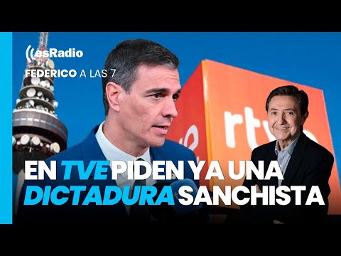 Federico a las 7: En TVE piden ya una dictadura sanchista