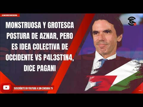 MONSTRUOSA Y GROTESCA POSTURA DE AZNAR, ES IDEA COLECTIVA DE OCCIDENTE VS P4L3ST1N4, DICE PAGANI