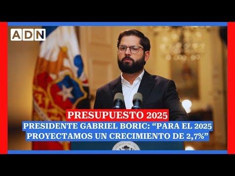 Presupuesto 2025 | Presidente Gabriel Boric: Para 2025 proyectamos un crecimiento de 2,7%