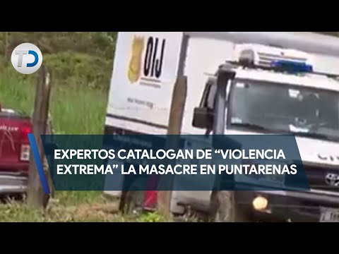 Expertos catalogan de “violencia extrema” la masacre en Puntarenas
