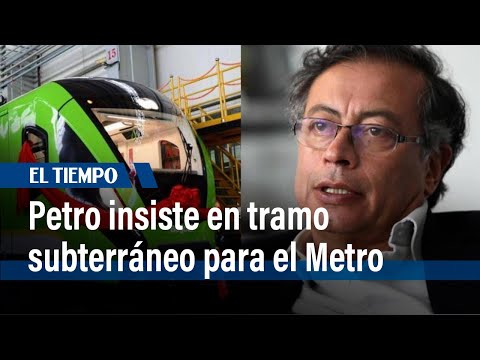 Presidente Petro insiste en hacer un tramo subterráneo en primera línea del Metro | El Tiempo